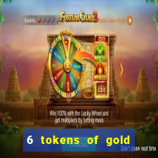 6 tokens of gold casino slot