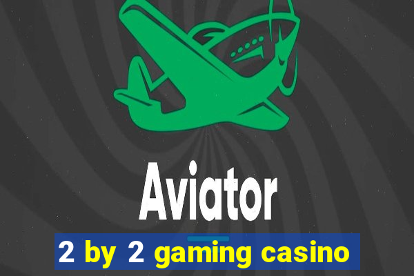 2 by 2 gaming casino