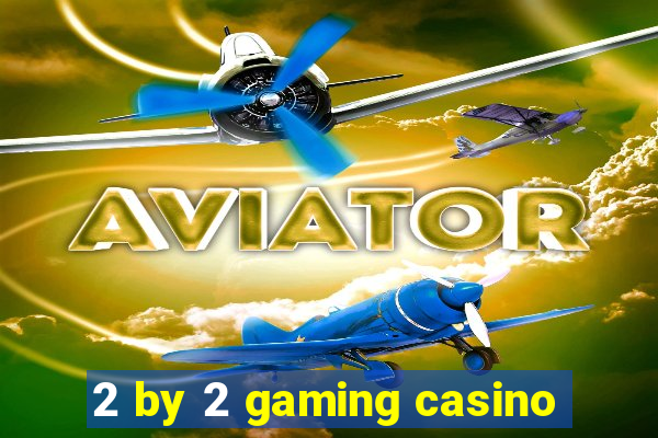 2 by 2 gaming casino