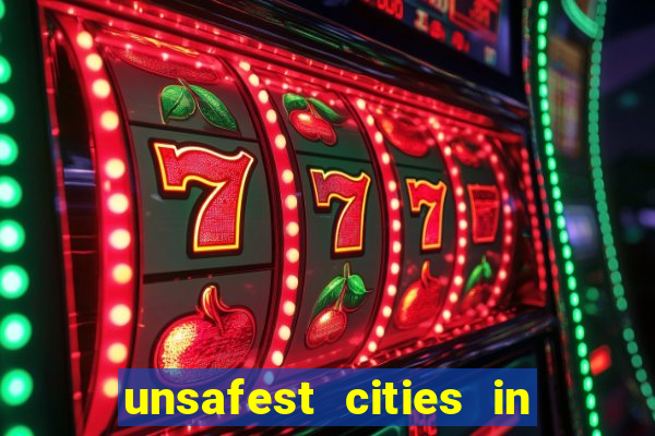 unsafest cities in the us