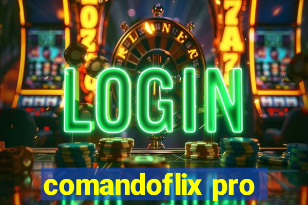 comandoflix pro