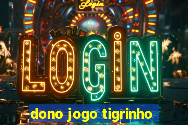 dono jogo tigrinho