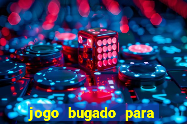 jogo bugado para ganhar dinheiro