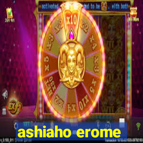 ashiaho erome