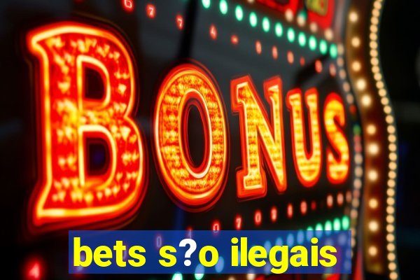 bets s?o ilegais