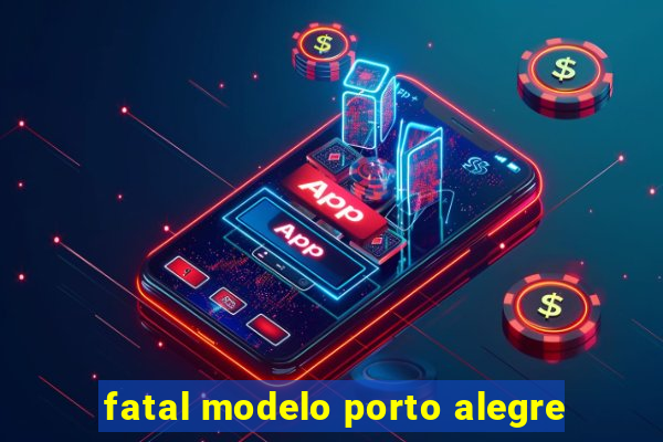 fatal modelo porto alegre