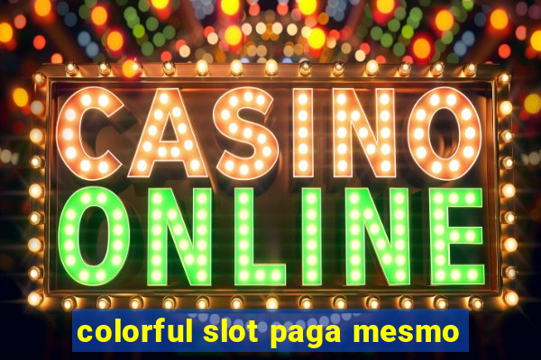 colorful slot paga mesmo