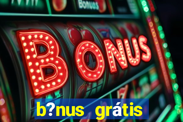 b?nus grátis fortune tiger