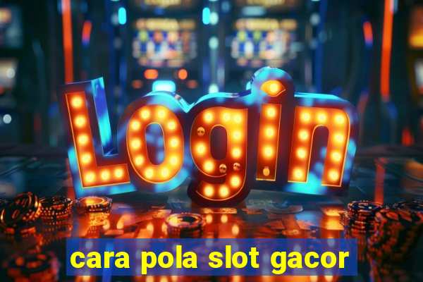 cara pola slot gacor