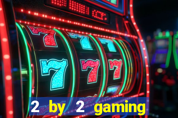 2 by 2 gaming casino sites