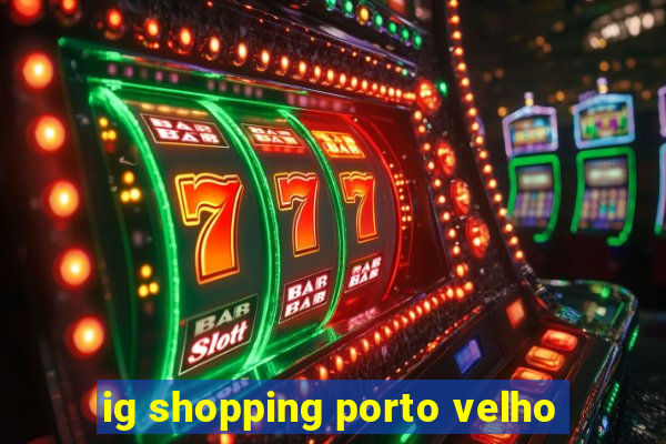 ig shopping porto velho