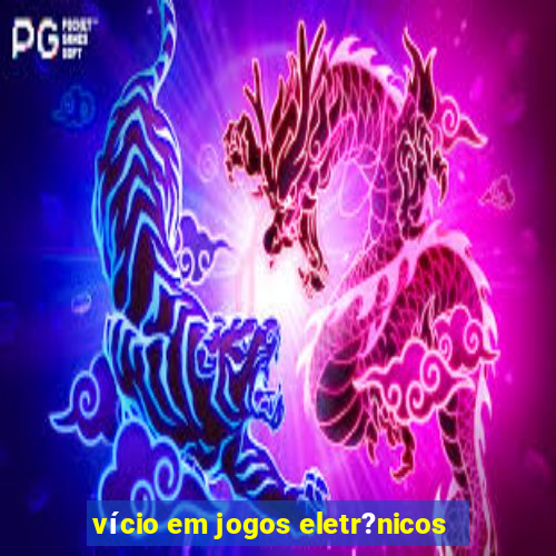 vício em jogos eletr?nicos