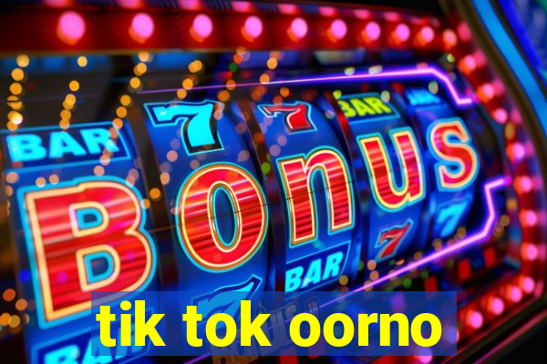 tik tok oorno