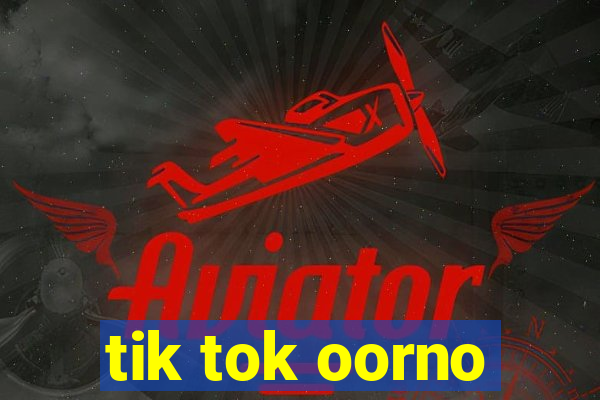 tik tok oorno