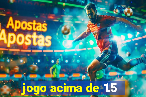 jogo acima de 1.5