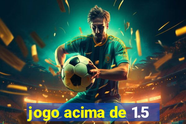 jogo acima de 1.5