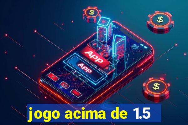 jogo acima de 1.5