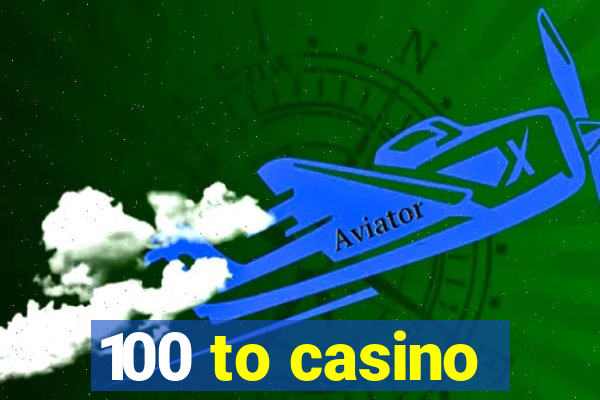 100 to casino