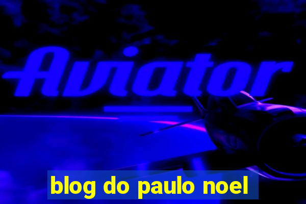 blog do paulo noel