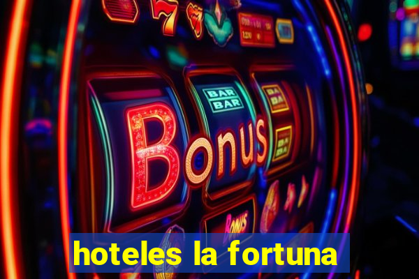 hoteles la fortuna