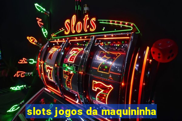 slots jogos da maquininha