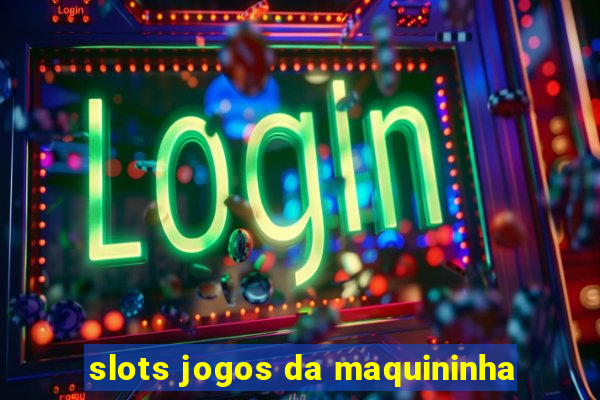 slots jogos da maquininha