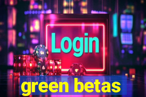 green betas