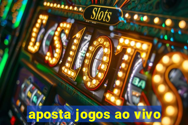 aposta jogos ao vivo