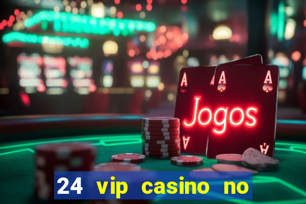 24 vip casino no deposit bonus code