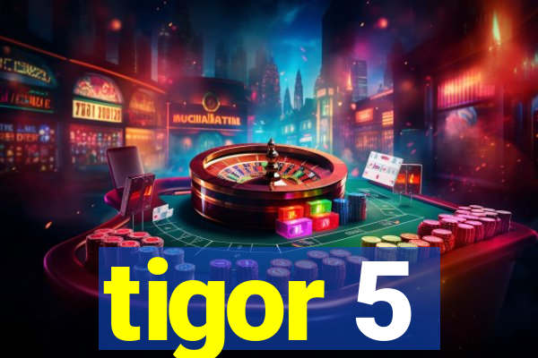 tigor 5