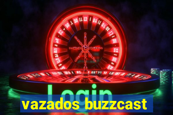 vazados buzzcast