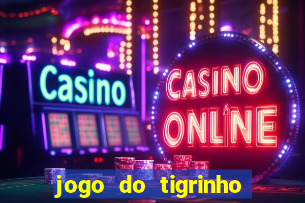 jogo do tigrinho de ganhar dinheiro