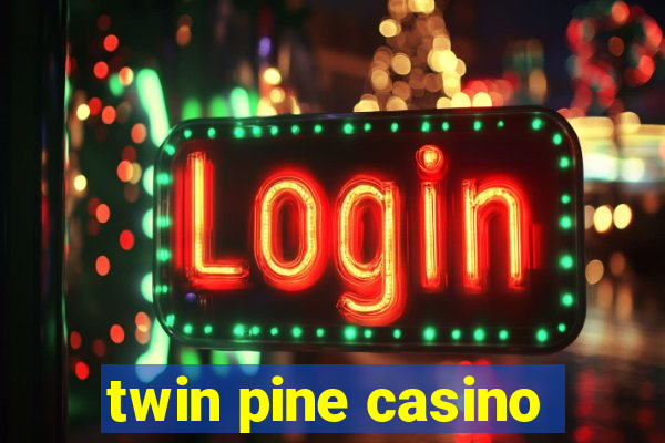 twin pine casino