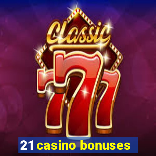 21 casino bonuses