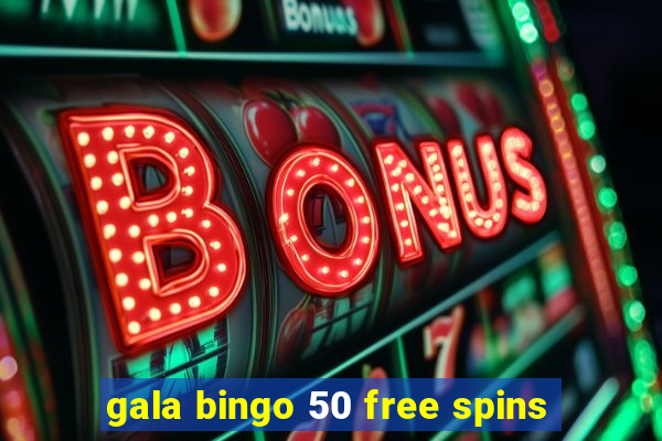 gala bingo 50 free spins