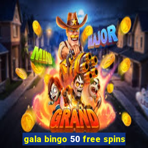 gala bingo 50 free spins