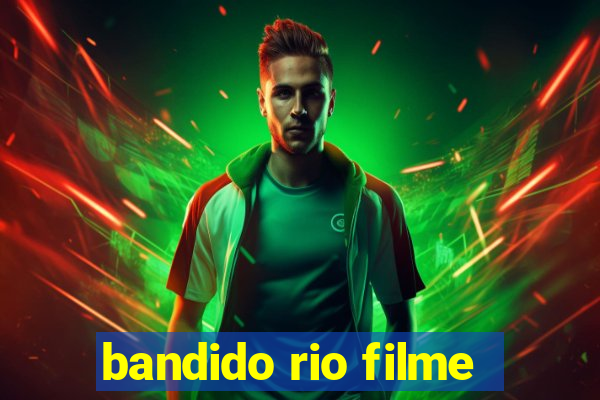 bandido rio filme