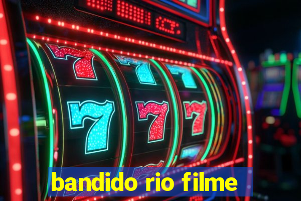 bandido rio filme