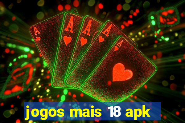 jogos mais 18 apk