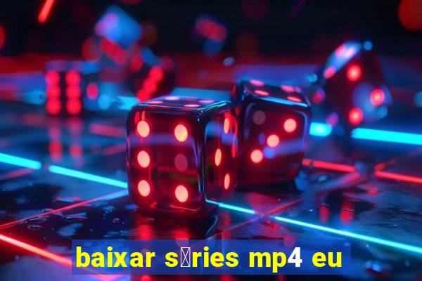 baixar s茅ries mp4 eu