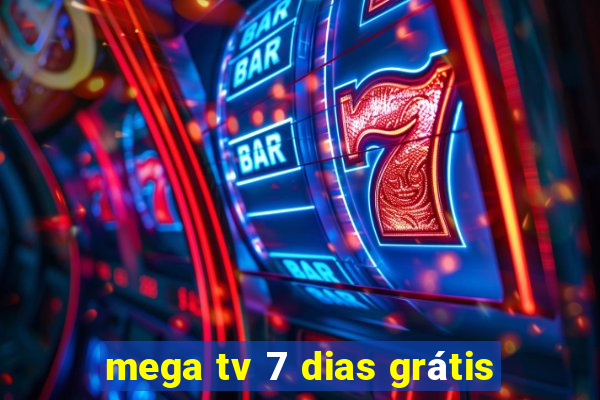 mega tv 7 dias grátis