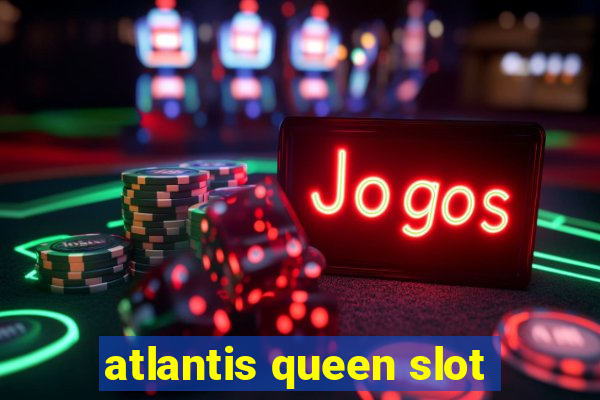 atlantis queen slot