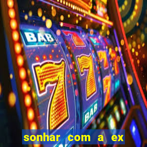 sonhar com a ex do meu marido jogo do bicho