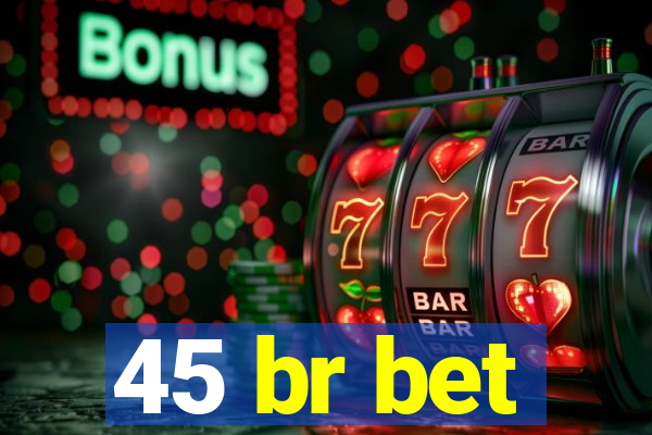 45 br bet