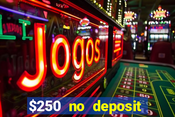 $250 no deposit bonus casino