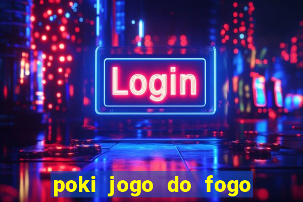 poki jogo do fogo e agua