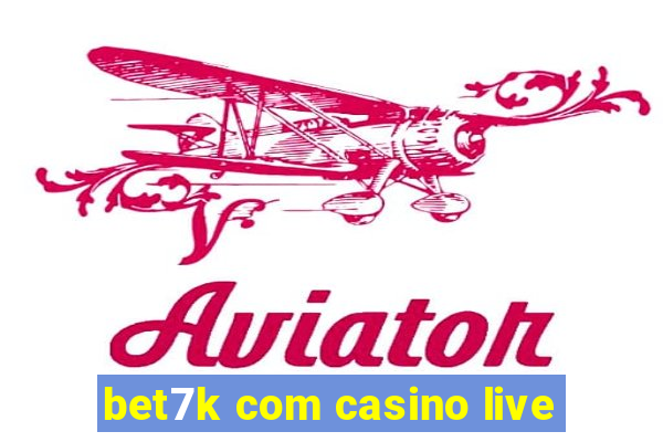 bet7k com casino live