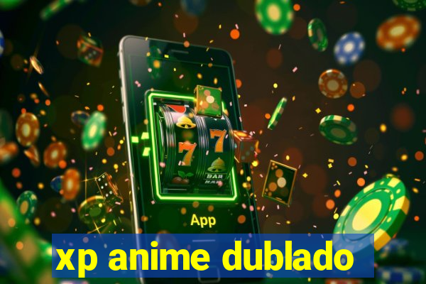 xp anime dublado