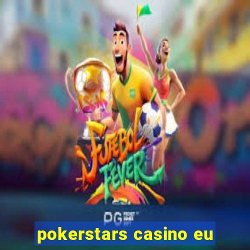 pokerstars casino eu