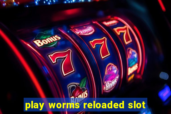 play worms reloaded slot